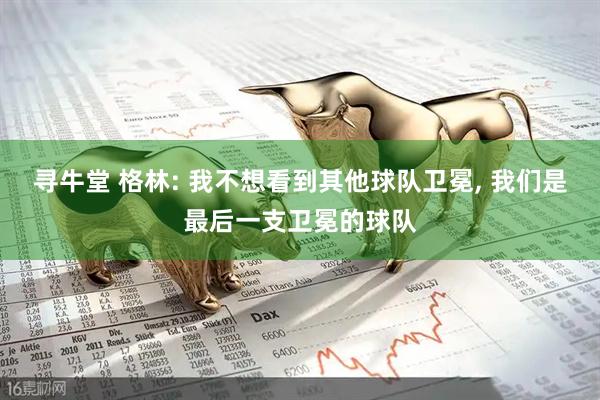 寻牛堂 格林: 我不想看到其他球队卫冕, 我们是最后一支卫冕的球队