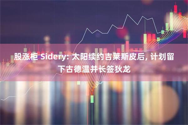 股涨柜 Sidery: 太阳续约吉莱斯皮后, 计划留下古德温并长签狄龙